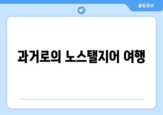 과거로의 노스탤지어 여행