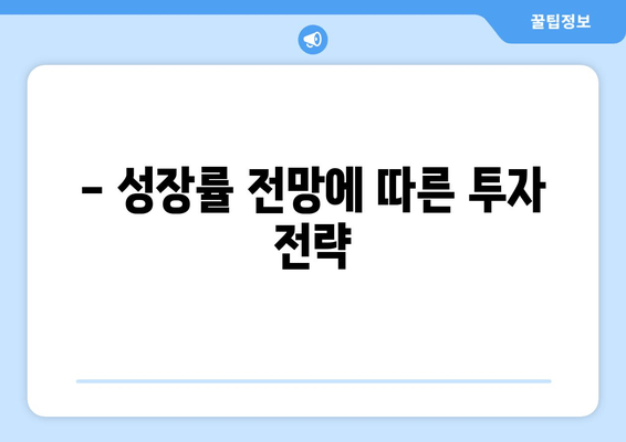 - 성장률 전망에 따른 투자 전략