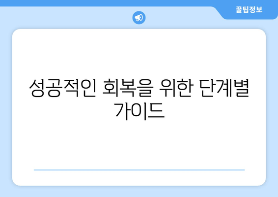 성공적인 회복을 위한 단계별 가이드