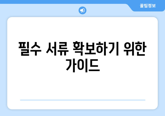 필수 서류 확보하기 위한 가이드