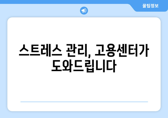 스트레스 관리, 고용센터가 도와드립니다