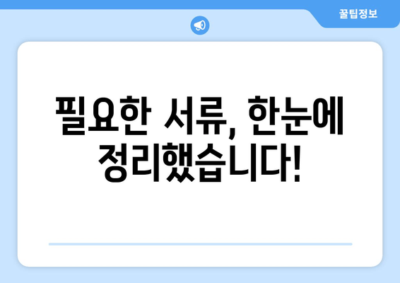 필요한 서류, 한눈에 정리했습니다!