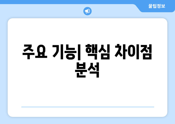 주요 기능| 핵심 차이점 분석