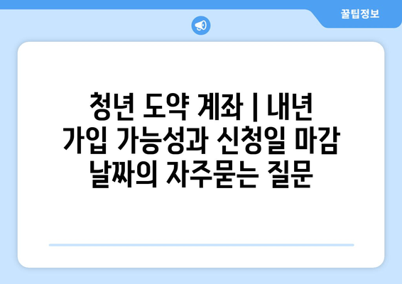 청년 도약 계좌 | 내년 가입 가능성과 신청일 마감 날짜