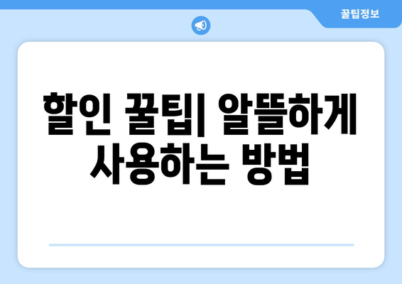 할인 꿀팁| 알뜰하게 사용하는 방법