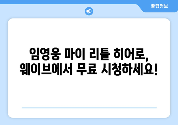 임영웅 "마이 리틀 히어로" 웨이브 무료 시청 & 편성표 확인 | 드라마 다시보기, 실시간 방송, VOD