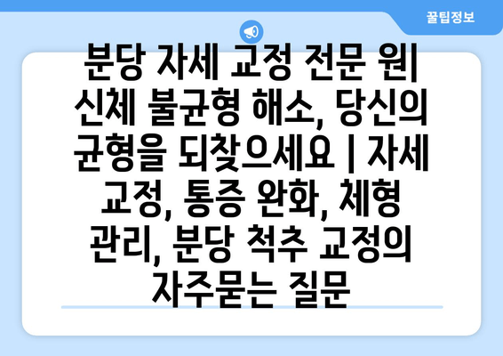분당 자세 교정 전문 원| 신체 불균형 해소, 당신의 균형을 되찾으세요 | 자세 교정, 통증 완화, 체형 관리, 분당 척추 교정
