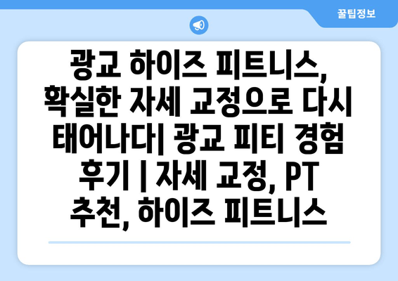 광교 하이즈 피트니스, 확실한 자세 교정으로 다시 태어나다| 광교 피티 경험 후기 | 자세 교정, PT 추천, 하이즈 피트니스