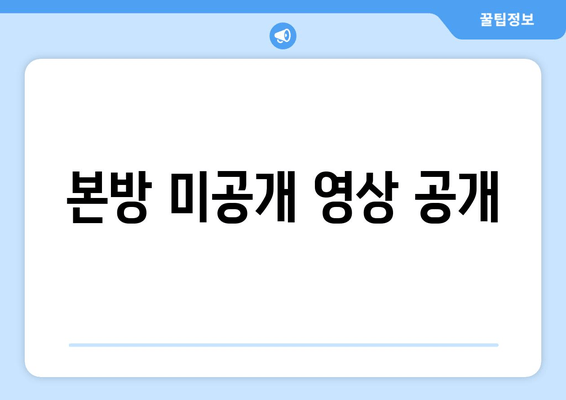 본방 미공개 영상 공개