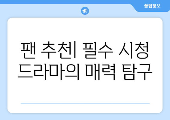 팬 추천| 필수 시청 드라마의 매력 탐구