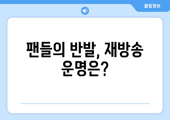 팬들의 반발, 재방송 운명은?