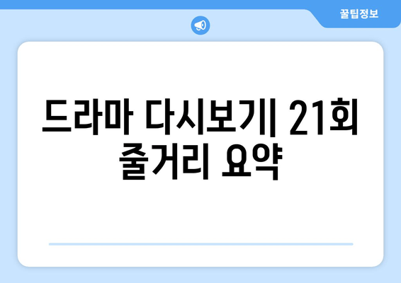 드라마 다시보기| 21회 줄거리 요약