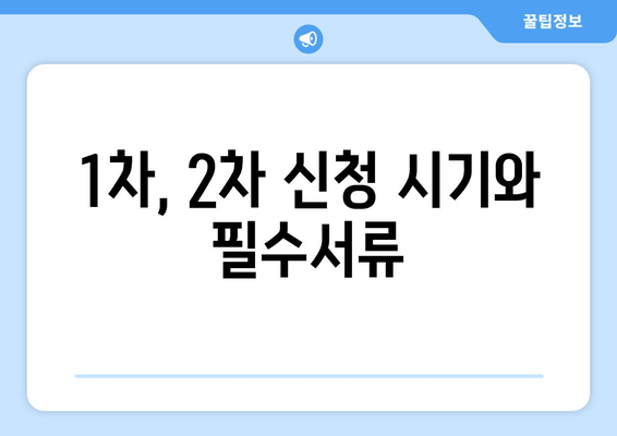 1차, 2차 신청 시기와 필수서류