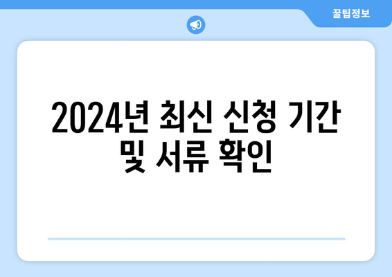 2024년 최신 신청 기간 및 서류 확인