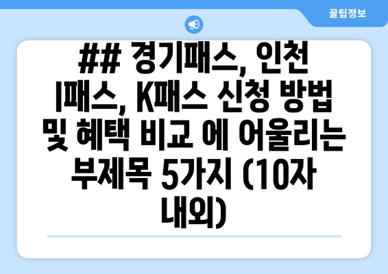 ## 경기패스, 인천 I패스, K패스 신청 방법 및 혜택 비교 에 어울리는 부제목 5가지 (10자 내외)