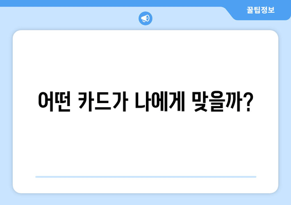 어떤 카드가 나에게 맞을까?