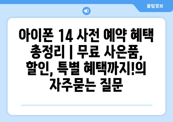 아이폰 14 사전 예약 혜택 총정리 | 무료 사은품, 할인, 특별 혜택까지!