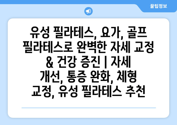 유성 필라테스, 요가, 골프 필라테스로 완벽한 자세 교정 & 건강 증진 | 자세 개선, 통증 완화, 체형 교정, 유성 필라테스 추천