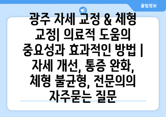 광주 자세 교정 & 체형 교정| 의료적 도움의 중요성과 효과적인 방법 | 자세 개선, 통증 완화, 체형 불균형, 전문의