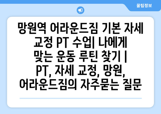 망원역 어라운드짐 기본 자세 교정 PT 수업| 나에게 맞는 운동 루틴 찾기 | PT, 자세 교정, 망원, 어라운드짐