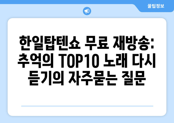 한일탑텐쇼 무료 재방송: 추억의 TOP10 노래 다시 듣기