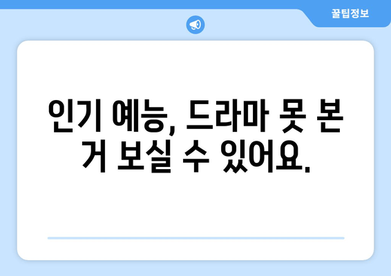 인기 예능, 드라마 못 본 거 보실 수 있어요.