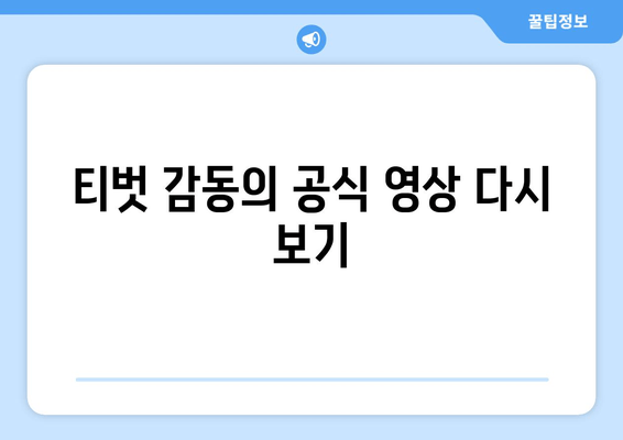 티벗 감동의 공식 영상 다시 보기