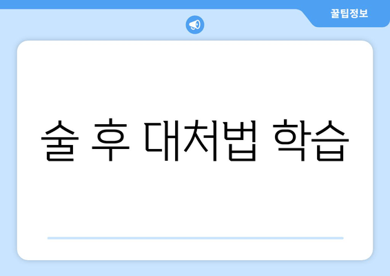 술 후 대처법 학습