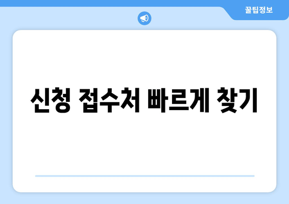 신청 접수처 빠르게 찾기