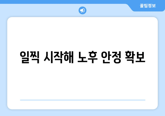 일찍 시작해 노후 안정 확보