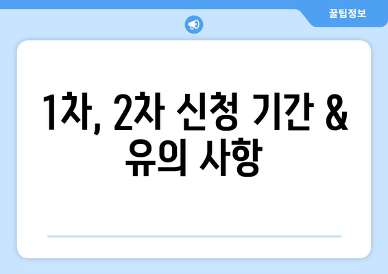 1차, 2차 신청 기간 & 유의 사항