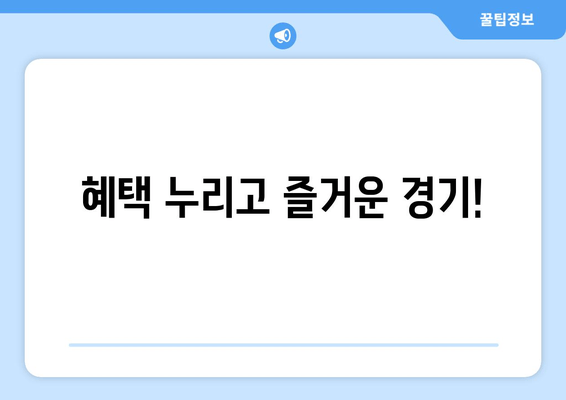 혜택 누리고 즐거운 경기!