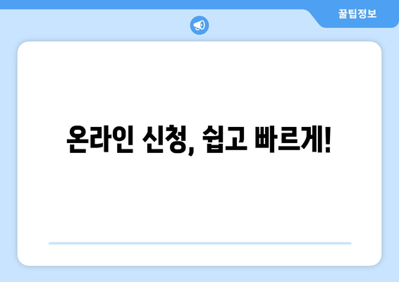 온라인 신청, 쉽고 빠르게!