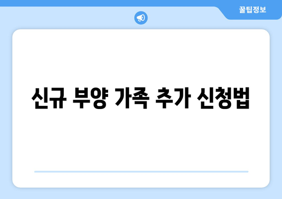 신규 부양 가족 추가 신청법