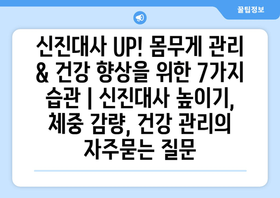 신진대사 UP! 몸무게 관리 & 건강 향상을 위한 7가지 습관 | 신진대사 높이기, 체중 감량, 건강 관리