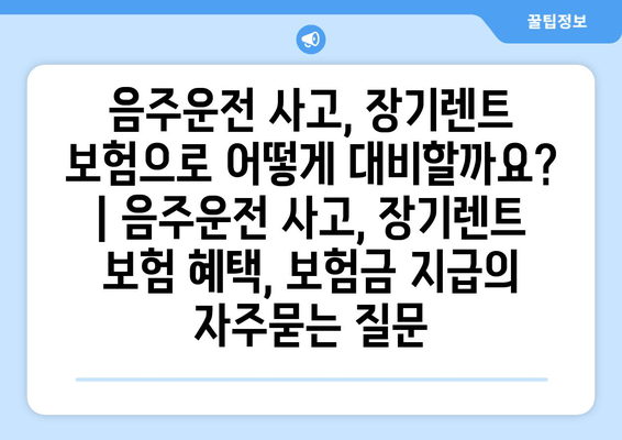 음주운전 사고, 장기렌트 보험으로 어떻게 대비할까요? | 음주운전 사고, 장기렌트 보험 혜택, 보험금 지급