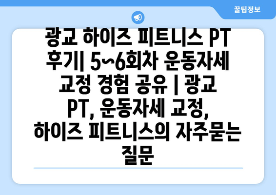 광교 하이즈 피트니스 PT 후기| 5~6회차 운동자세 교정 경험 공유 | 광교 PT, 운동자세 교정, 하이즈 피트니스