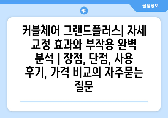 커블체어 그랜드플러스| 자세 교정 효과와 부작용 완벽 분석 | 장점, 단점, 사용 후기, 가격 비교