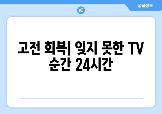 고전 회복| 잊지 못한 TV 순간 24시간