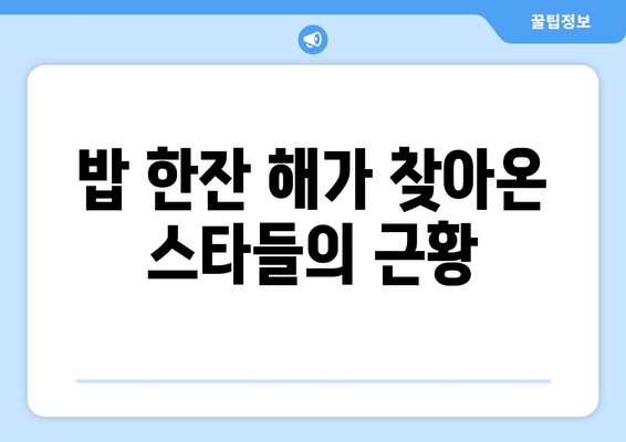밥 한잔 해가 찾아온 스타들의 근황