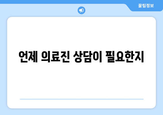 언제 의료진 상담이 필요한지