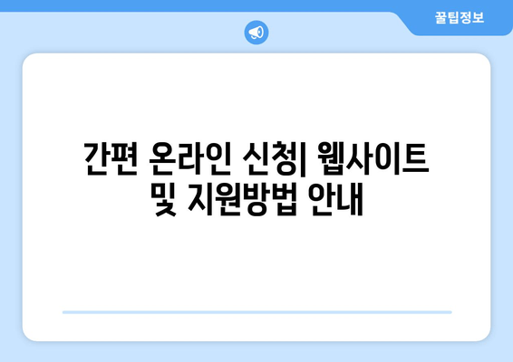 간편 온라인 신청| 웹사이트 및 지원방법 안내