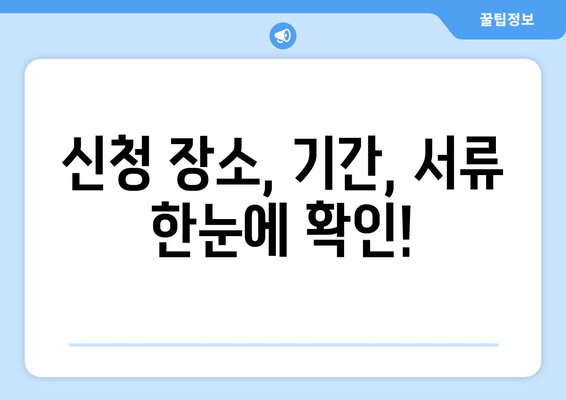 신청 장소, 기간, 서류 한눈에 확인!