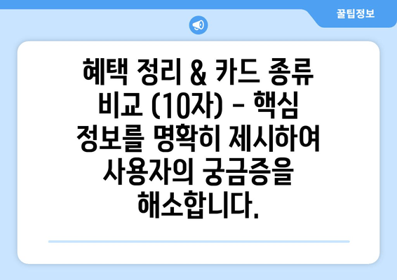 혜택 정리 & 카드 종류 비교 (10자) - 핵심 정보를 명확히 제시하여 사용자의 궁금증을 해소합니다.