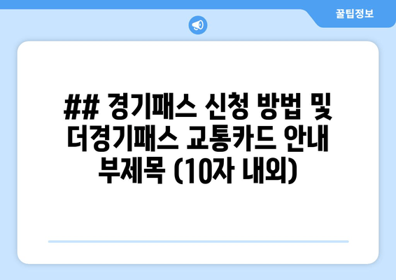 ## 경기패스 신청 방법 및 더경기패스 교통카드 안내 부제목 (10자 내외)