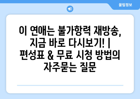 이 연애는 불가항력 재방송, 지금 바로 다시보기! | 편성표 & 무료 시청 방법