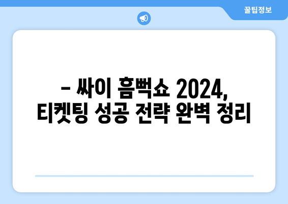 싸이 흠뻑쇼 2024 티켓팅 완벽 가이드 | 선예매, 개최 일정, 꿀팁 대방출!