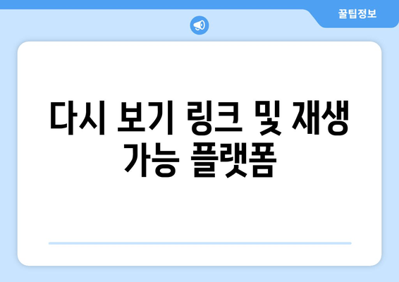 다시 보기 링크 및 재생 가능 플랫폼