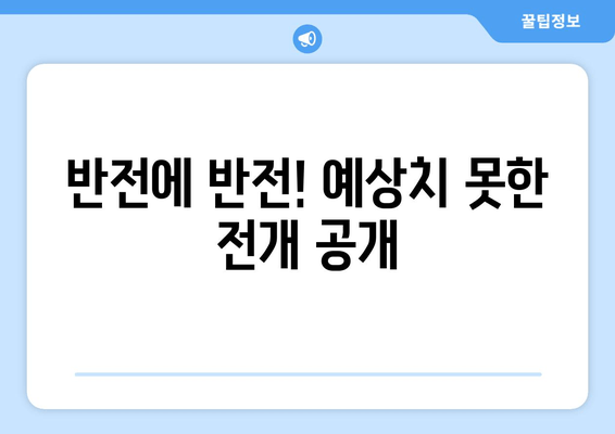 반전에 반전! 예상치 못한 전개 공개