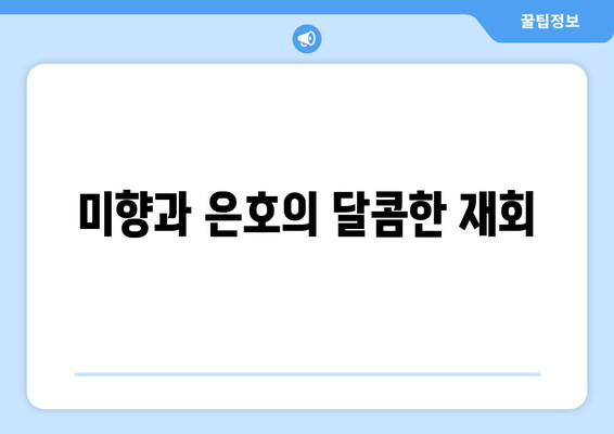 미향과 은호의 달콤한 재회